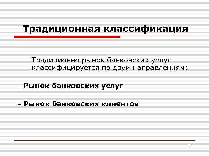 Традиционная классификация Традиционно рынок банковских услуг классифицируется по двум направлениям: - Рынок банковских услуг