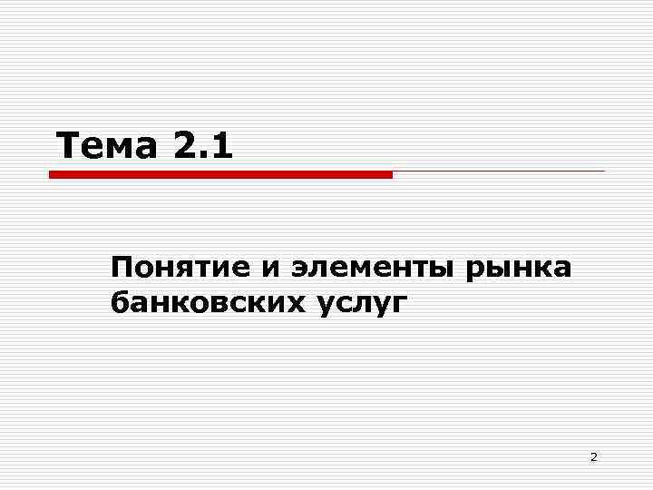 Тема 2. 1 Понятие и элементы рынка банковских услуг 2 