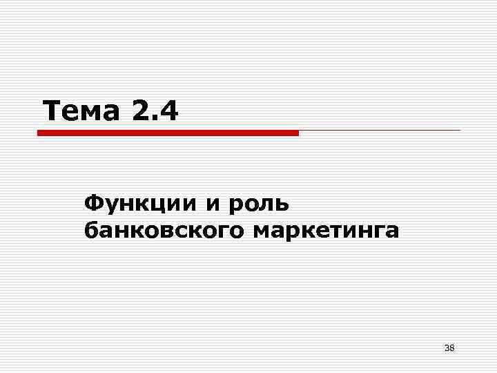 Тема 2. 4 Функции и роль банковского маркетинга 38 