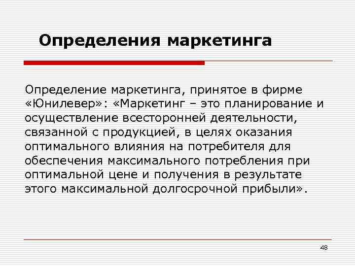 Определения маркетинга Определение маркетинга, принятое в фирме «Юнилевер» : «Маркетинг – это планирование и