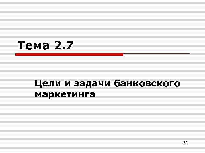 Тема 2. 7 Цели и задачи банковского маркетинга 65 