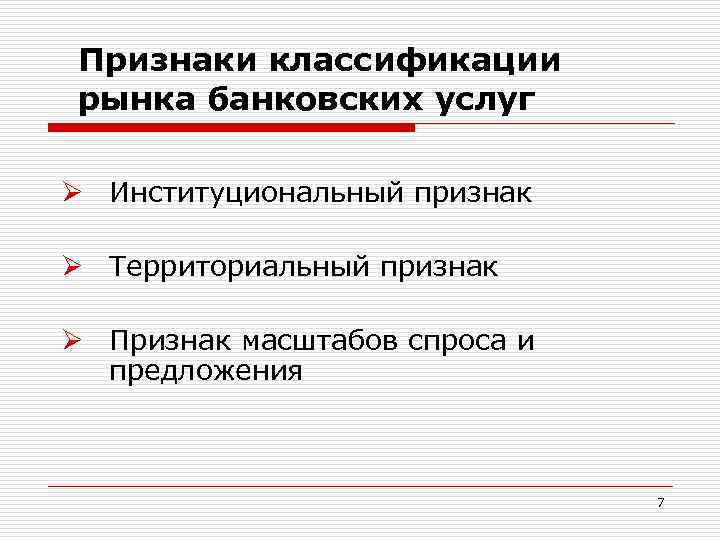 Признаки классификации рынка банковских услуг Ø Институциональный признак Ø Территориальный признак Ø Признак масштабов