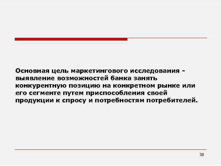 Основная цель маркетингового исследования выявление возможностей банка занять конкурентную позицию на конкретном рынке или