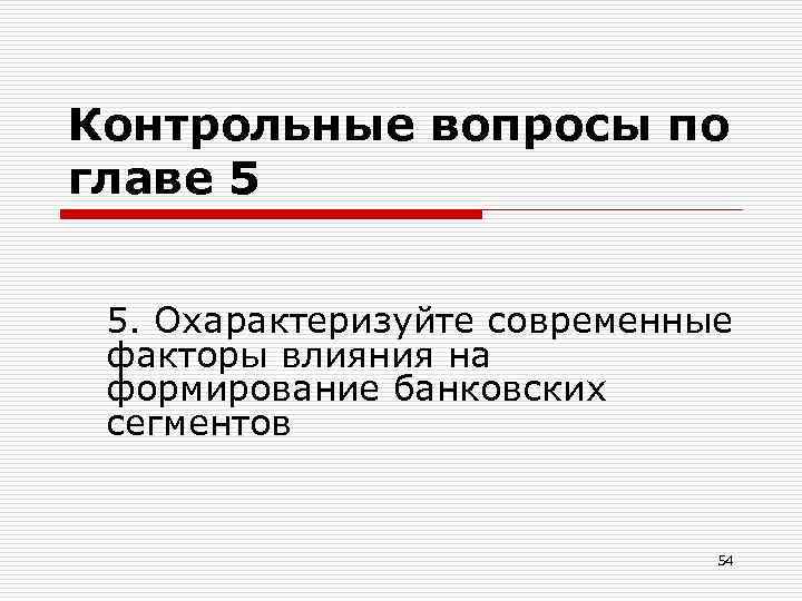 Контрольные вопросы по главе 5 5. Охарактеризуйте современные факторы влияния на формирование банковских сегментов