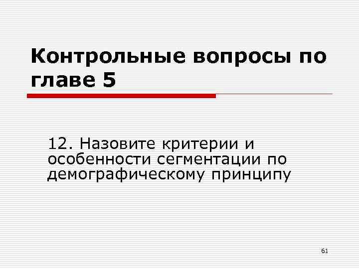 Контрольные вопросы по главе 5 12. Назовите критерии и особенности сегментации по демографическому принципу