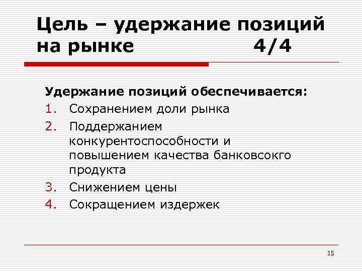 Цель – удержание позиций на рынке 4/4 Удержание позиций обеспечивается: 1. Сохранением доли рынка