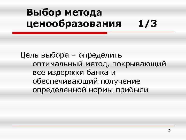 Выбор метода ценообразования 1/3 Цель выбора – определить оптимальный метод, покрывающий все издержки банка