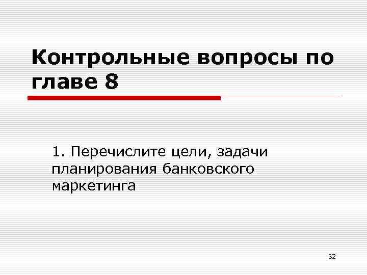 Контрольные вопросы по главе 8 1. Перечислите цели, задачи планирования банковского маркетинга 32 