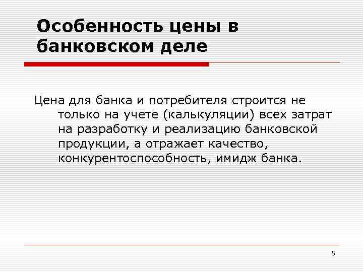 Особенность цены в банковском деле Цена для банка и потребителя строится не только на