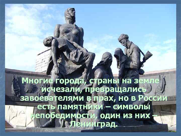 Многие города, страны на земле исчезали, превращались завоевателями в прах, но в России есть