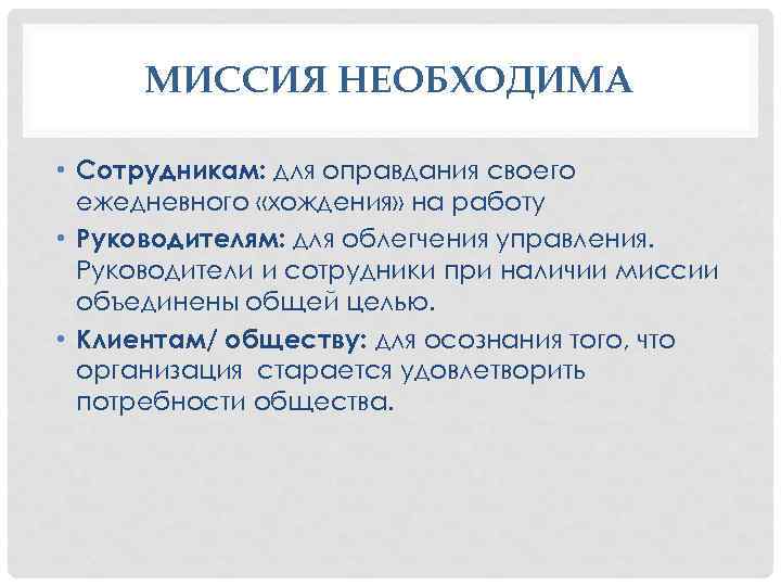 МИССИЯ НЕОБХОДИМА • Сотрудникам: для оправдания своего ежедневного «хождения» на работу • Руководителям: для