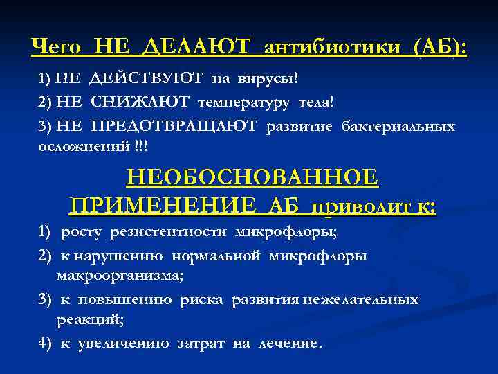 Чего НЕ ДЕЛАЮТ антибиотики (АБ): 1) НЕ ДЕЙСТВУЮТ на вирусы! 2) НЕ СНИЖАЮТ температуру
