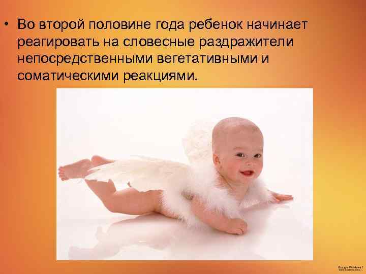  • Во второй половине года ребенок начинает реагировать на словесные раздражители непосредственными вегетативными