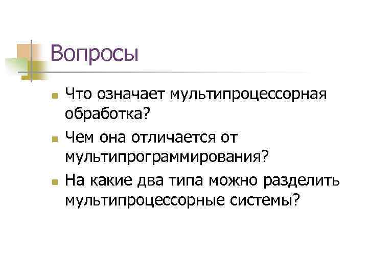 Вопросы n n n Что означает мультипроцессорная обработка? Чем она отличается от мультипрограммирования? На