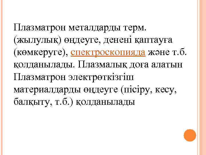Плазматрон металдарды терм. (жылулық) өңдеуге, денені қаптауға (көмкеруге), спектроскопияда және т. б. қолданылады. Плазмалық