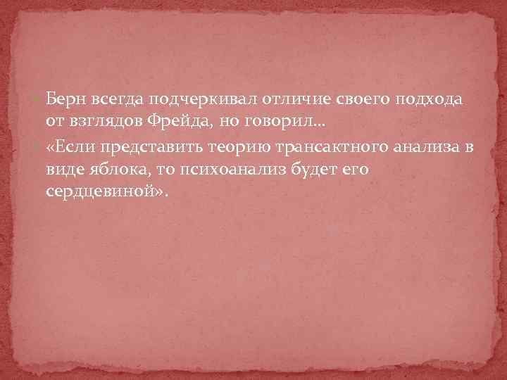 Берн всегда подчеркивал отличие своего подхода от взглядов Фрейда, но говорил… «Если представить