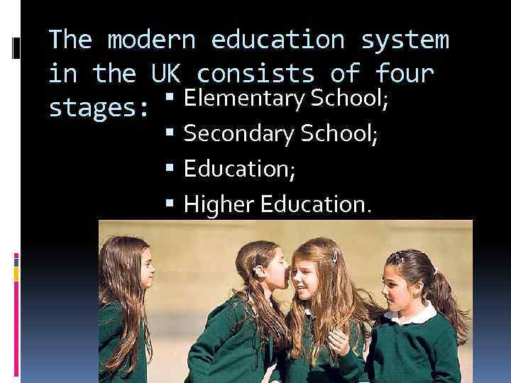 The modern education system in the UK consists of four stages: Elementary School; Secondary