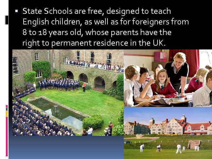  State Schools are free, designed to teach English children, as well as foreigners