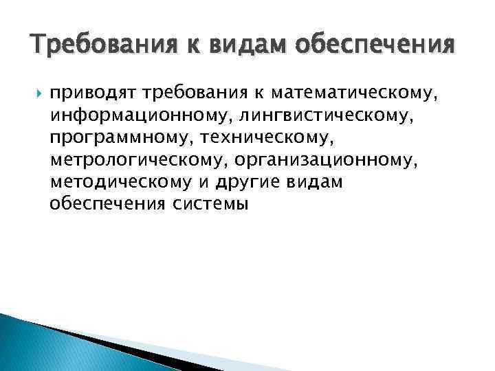 Требования к видам обеспечения приводят требования к математическому, информационному, лингвистическому, программному, техническому, метрологическому, организационному,