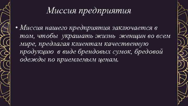 Миссия предприятия • Миссия нашего предприятия заключается в том, чтобы украшать жизнь женщин во