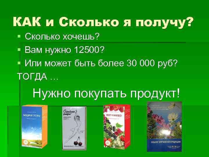 КАК и Сколько я получу? § Сколько хочешь? § Вам нужно 12500? § Или