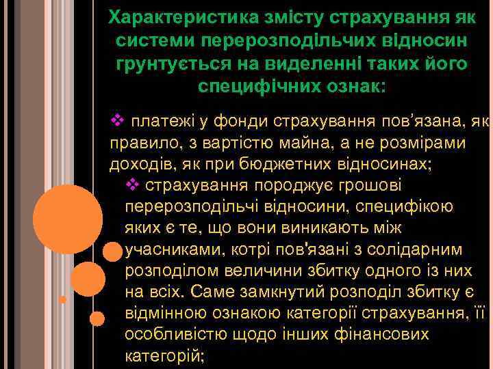 Характеристика змісту страхування як системи перерозподільчих відносин грунтується на виделенні таких його специфічних ознак: