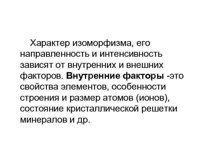  Характер изоморфизма, его направленность и интенсивность зависят от внутренних и внешних факторов. Внутренние