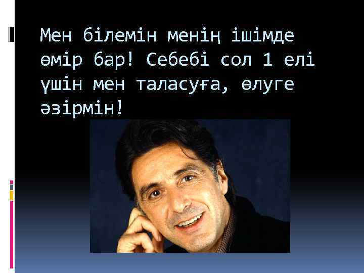 Мен білемін менің ішімде өмір бар! Себебі сол 1 елі үшін мен таласуға, өлуге