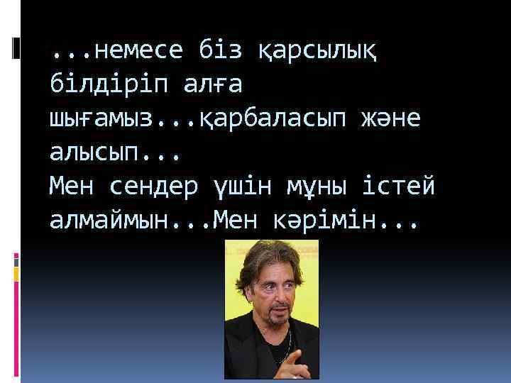 . . . немесе біз қарсылық білдіріп алға шығамыз. . . қарбаласып және алысып.