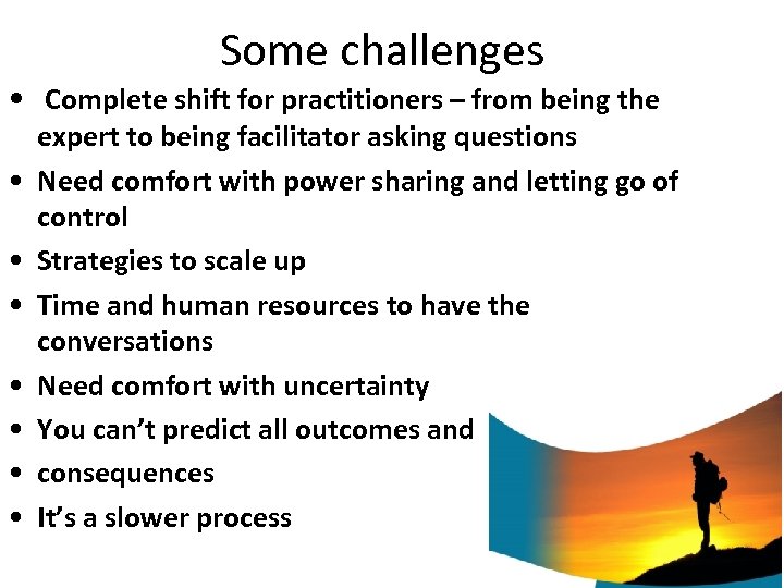 Some challenges • Complete shift for practitioners – from being the • • expert