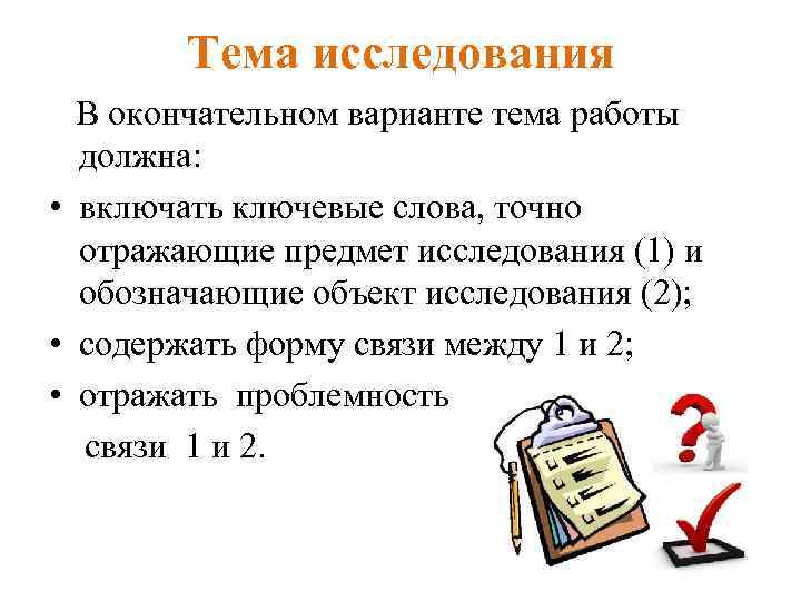 Тема исследования В окончательном варианте тема работы должна: • включать ключевые слова, точно отражающие