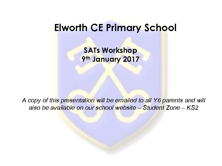 Elworth CE Primary School SATs Workshop 9 th January 2017 A copy of this