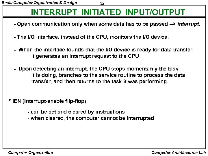 Basic Computer Organization & Design 32 INTERRUPT INITIATED INPUT/OUTPUT - Open communication only when