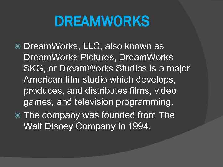 DREAMWORKS Dream. Works, LLC, also known as Dream. Works Pictures, Dream. Works SKG, or