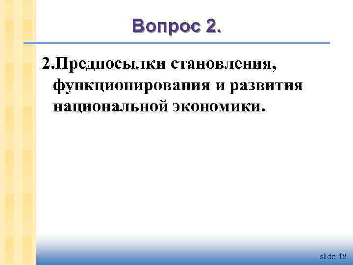 Вопрос 2. 2. Предпосылки становления, функционирования и развития национальной экономики. slide 18 