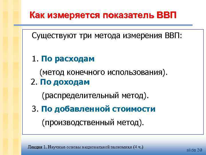 Как измеряется показатель ВВП Существуют три метода измерения ВВП: 1. По расходам (метод конечного