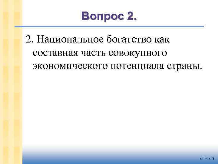 Вопрос 2. 2. Национальное богатство как составная часть совокупного экономического потенциала страны. slide 9