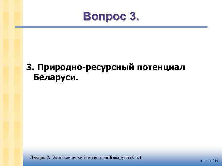 Вопрос 3. Природно-ресурсный потенциал Беларуси. Лекция 2. Экономический потенциал Беларуси (6 ч. ) slide