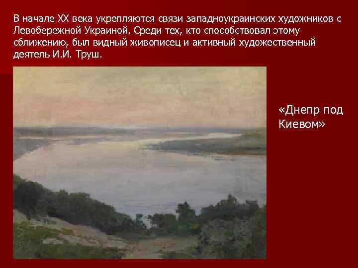 В начале XX века укрепляются связи западноукраинских художников с Левобережной Украиной. Среди тех, кто