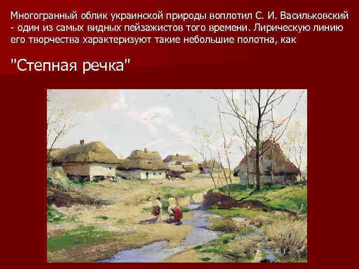 Многогранный облик украинской природы воплотил С. И. Васильковский - один из самых видных пейзажистов