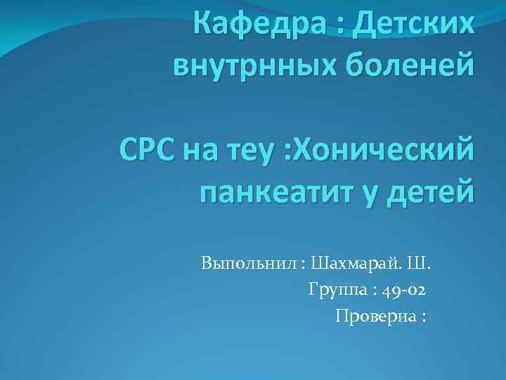 Кафедра : Детских внутрнных боленей СРС на теу : Хонический панкеатит у детей Выпольнил