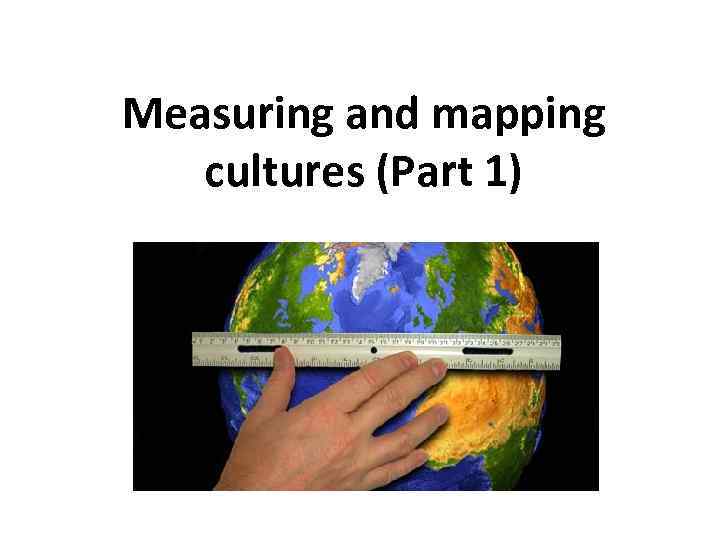 Measuring and mapping cultures (Part 1) 