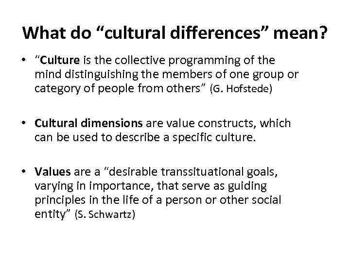 What do “cultural differences” mean? • “Culture is the collective programming of the mind