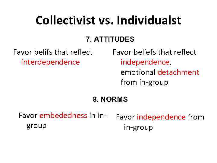 Collectivist vs. Individualst 7. ATTITUDES Favor belifs that reflect interdependence Favor beliefs that reflect