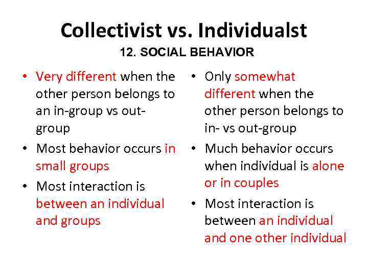 Collectivist vs. Individualst 12. SOCIAL BEHAVIOR • Very different when the • Only somewhat