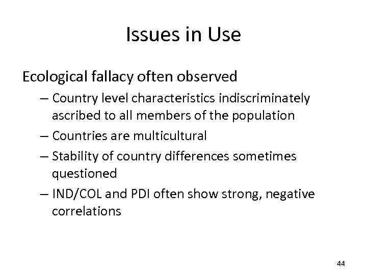 Issues in Use Ecological fallacy often observed – Country level characteristics indiscriminately ascribed to