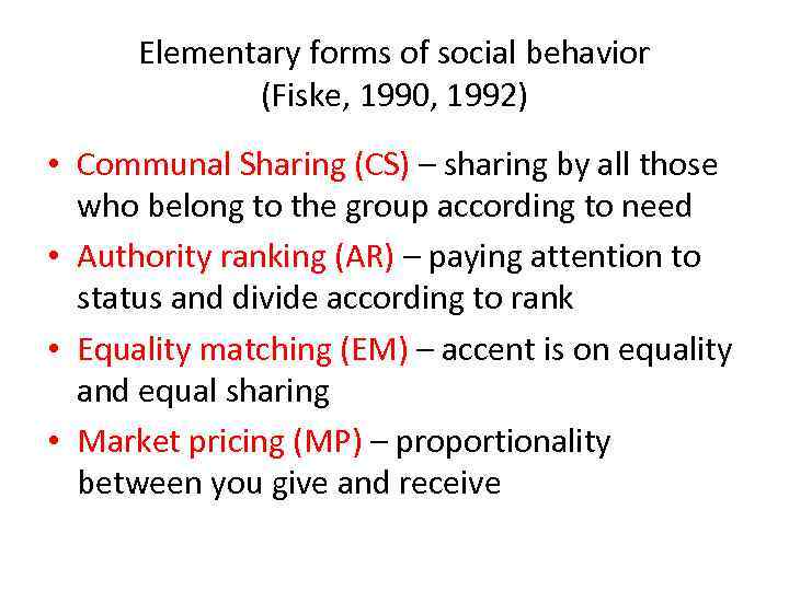 Elementary forms of social behavior (Fiske, 1990, 1992) • Communal Sharing (CS) – sharing