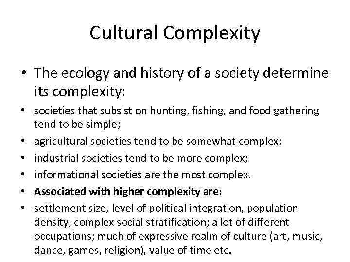 Cultural Complexity • The ecology and history of a society determine its complexity: •