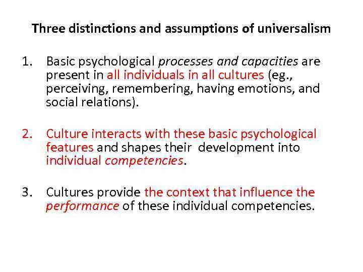 Three distinctions and assumptions of universalism 1. Basic psychological processes and capacities are present