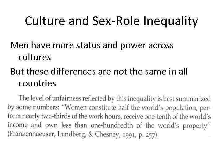 Culture and Sex-Role Inequality Men have more status and power across cultures But these